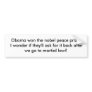 Obama won the nobel peace prize! I wonder if th... Bumper Stickers