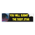 Obama - You will submit to the Debt Star bumper stickers