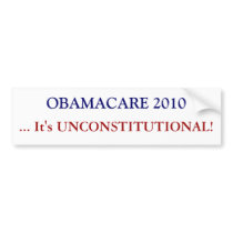 OBAMACARE 2010, ... It's UNCONSTITUTIONAL! bumper stickers