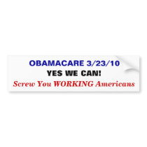 OBAMACARE 3/23/10, YES WE CAN!, Screw You WORKI... bumper stickers