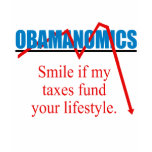Obamanomics - Smile if my taxes fund your lifestyl t-shirts