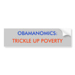 OBAMANOMICS:, TRICKLE UP POVERTY bumper stickers