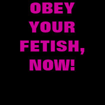 Obey Your Fetish, Now! t-shirts
