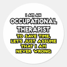 Occ Therapist...Assume I Am Never Wrong Stickers