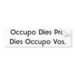 Occupo Dies Pro Dies Occupo Vos. bumper stickers
