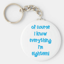 Of course I know everything I'm 18! Key Chain