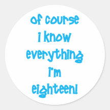 Of course I know everything I'm 18! Round Stickers