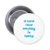Of course I know everything I'm 20! Pinback Buttons