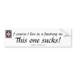 Of Course I Live In A Fantasy World bumper stickers