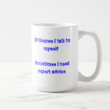 Of Course I talk to myself.   Sometimes I need... Coffee Mugs