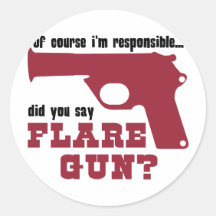 Of Course I'm Responsible, Did You Say Flare Gun Round Sticker