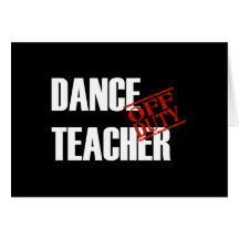 OFF DUTY DANCE TEACHER DARK GREETING CARD