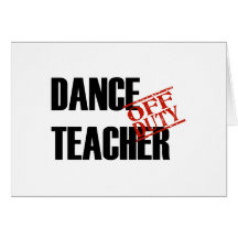 OFF DUTY DANCE TEACHER LIGHT GREETING CARDS