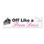 Off Like a Prom Dress bumper stickers