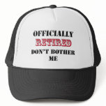 Officially Retired Don't bother me Trucker Hats
