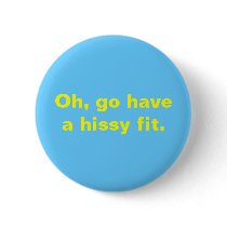 Oh, go have a hissy fit.