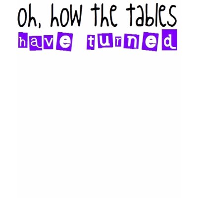 Oh how the tables have turned! tshirt by livlove414