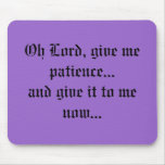 Oh Lord, give me patience...and give it to me n... mousepads