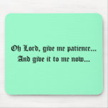 Oh Lord, give me patience...And give it to me n... mousepads