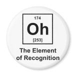 Oh! The Element of Recognition Fridge Magnets