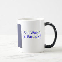 Oi!  Watch it Earthgirl! Mug
