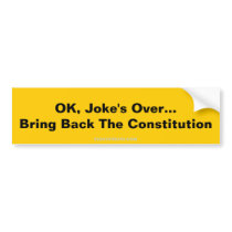 OK, Joke's Over...Bring Back The Constitution, ... Bumper Stickers
