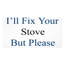Ok Ok I'll Fix Your Stove But Please Stop Crying Customised Photo Card