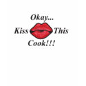 Okay, Kiss this cook t-shirts