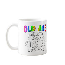 Old Age Ain't For Sissies Coffee Mugs