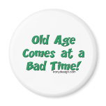Old Age Comes At a Bad Time! magnets