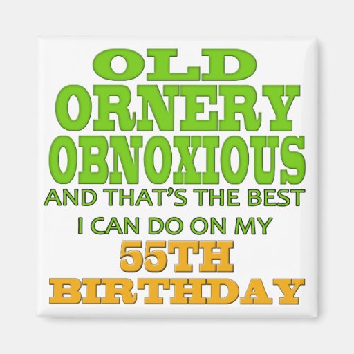Old and Ornery 55th Birthday Gifts Magnets