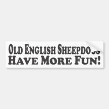 Old English Sheepdogs Have More Fun! - Bumper Stic Bumper Stickers