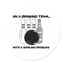 On a Drinking Team With a Bowling Problem Round Stickers