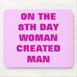ON THE 8TH DAY WOMAN CREATED MAN mousepads