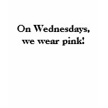 On Wednesdays, we wear pink! t-shirts