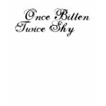 Once Bitten Twice Shy t-shirts