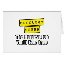 Oncology Nurse...Hardest Job You'll Ever Love Greeting Cards