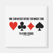 One Can Never Spend Too Much Time Playing Bridge Magnets