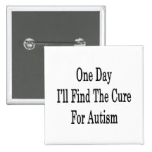 One Day I'll Find The Cure For Autism Buttons