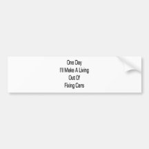 One Day I'll Make A Living Out Of Fixing Cars Bumper Sticker