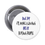 One Day I'll Make A Living Out Of Healing People Pinback Button