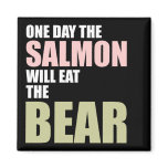 One Day the Salmon Will Eat the Bear magnets