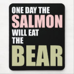 One Day the Salmon Will Eat the Bear mousepads