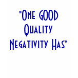 "One GOOD Quality Negativity Has" t-shirts