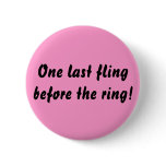 One last fling before the ring! buttons