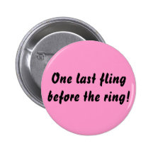 One last fling before the ring! pinback buttons