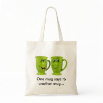 One mug says to another mug... bag