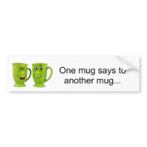 One mug says to another mug... bumper stickers