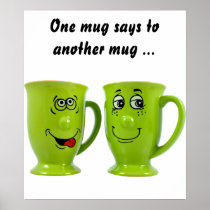 One mug says to the other mug... poster posters