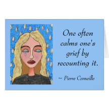 One often calms one's grief by recounting it. - ca cards